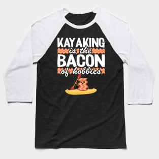 Kayaking Is The Bacon Of Hobbies Kayak Funny Kayaker Gifts Baseball T-Shirt